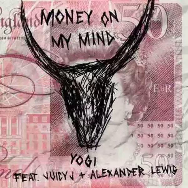 Yogi - Money On My Mind  ft. Juicy J & Alexander Lewis
